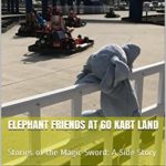 Elephant Friends at Go Kart Land: Stories of the Magic Sword: A Side Story