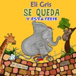 Children’s Spanish book: “Eli Gris Se queda y está feliz” :Libro en Español niños 3-8 (animales ebook) Cuento para Dormir, cuentos infantiles español, … ESL Books Spanish nº 5) (Spanish Edition)
