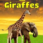 Children’s Books: Elephants and Giraffes: Facts, Information and Beautiful Pictures about Elephants and Giraffes (FREE VIDEO AUDIO BOOK INCLUDED) (Children’s … 6 and up!) (Animal Books for Children 4)