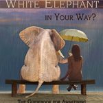 Is There a White Elephant in Your Way?: The Guidebook for Awakening and Self Empowerment