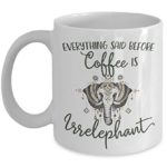 Everything Said Before Coffee Is Irrelephant Funny Elephant Lover Mug