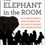 Elephant in the Room: How Relationships Make or Break the Success of Leaders and Organizations (The Jossey-Bass Business & Management Series)