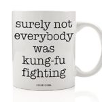 Funny Mug, Surely Not Everybody Was Kung-Fu Fighting 80s Quote Fun Sarcastic Kung Fu White Elephant Present Christmas Birthday Gift Idea for Coworker Him Her 11oz Ceramic Coffee Cup Digibuddha DM0324