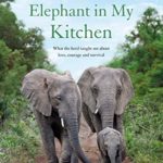 An Elephant in My Kitchen: What the Herd Taught Me About Love, Courage, and Survival (Elephant Whisperer Book 2)