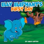 Elly Elephant’s First Day:  teach children about what it’s like to be the new arrival (Illustrations childrens books for boys and girls Book 1)