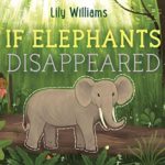 If Elephants Disappeared (If Animals Disappeared)