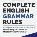 Complete English Grammar Rules: Examples, Exceptions, Exercises, and Everything You Need to Master Proper Grammar (The Farlex Grammar Book Book 1)