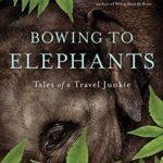 Bowing to Elephants: Tales of a Travel Junkie