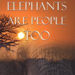 Elephants Are People Too: More Tales from the African bush