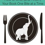 Eat the Elephant: How to Write (and Finish!) Your Book One Bite at a Time