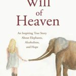 The Will of Heaven: An Inspiring True Story About Elephants, Alcoholism, and Hope