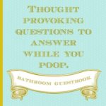 Thought Provoking Questions To Answer While You Poop. Bathroom Guestbook: Funny Novelty Gag Gift for Christmas, Housewarmings, Newly Weds, Any Special … (kind of) & Unique. (White Elephant Exchange)