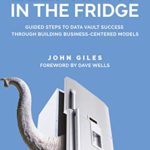 The Elephant in the Fridge: Guided Steps to Data Vault Success through Building Business-Centered Models