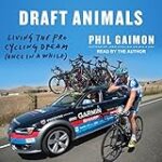 Draft Animals: Living the Pro Cycling Dream (Once in a While)